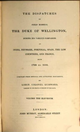The dispatches of Field Marshal the Duke of Wellington, K. G. during his various campaigns in India, Denmark, Portugal, Spain, the Low Countries and France from 1799 to 1818. 11