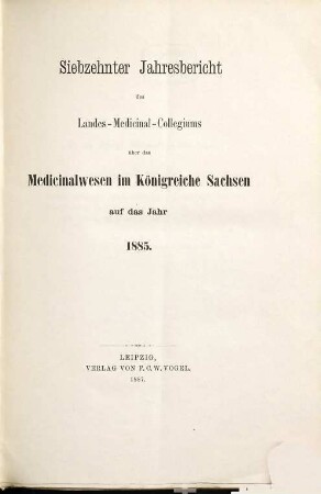 Jahresbericht des Königl. Landes-Medizinal-Kollegiums über das Medizinalwesen im Königreiche Sachsen : auf das Jahr .... 17. 1885 (1887)