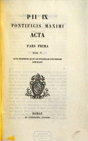Pii IX. Pontificis Maximi Acta : Acta exhibens quae ad Ecclesiam universalem spectant. 1,5
