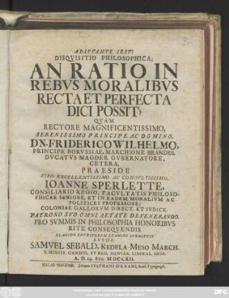 Disquisitio Philosophica; An Ratio In Rebvs Moralibvs Recta Et Perfecta Dici Possit? : A. D. 24. Avg. MDCCXII.