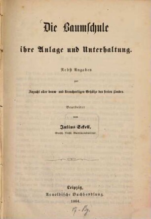 Die Baumschule ihre Anlage und Unterhaltung : Nebst Angaben zur Anzucht aller baum- und strauchartigen Gehölze des freien Landes