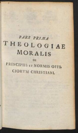 Pars Prima Theologiae Moralis De Principiis Et Normis Officiorum Christiani