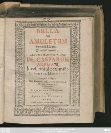 Bulla vel Amuletum humani Livoris & impii Luroris; Ad Virum Magnificum Dn. Casparum Aleman : Iure  ... Scholarcham Prudentißmum. [Magdeb. a.d. 4. Martii. Anno M. DCXX.]