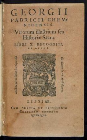 GEORGII || FABRICII CHEM=||NICENSIS.|| Virorum illustrium seu || Historiae Sacrae || LIBRI X. RECOGNITI,|| ET AVCTI.||