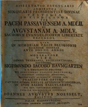 Dissertatio Saecvlaris Admiranda Singvlaris Providentiae Divinae Vestigia In Vindicanda Per Pacem Passaviensem A. MDLII. Et Avgvstanam A. MDLV. Sacrorvm Evangelicorvm Libertate Exponens