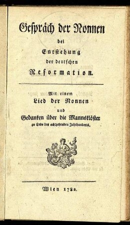 Gespräch der Nonnen bei Entstehung der deutschen Reformation : Mit einem Lied der Nonnen und Gedanken über die Mannsklöster zu Ende des achtzehenden Jahrhunderts