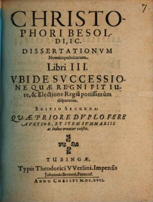 Christophori Besoldi, IC. Dissertationum Nomicopoliticarum Libri III. Ubi De Successione Quae Regni Fit Iure, & Electione Regia potissimum disputatur
