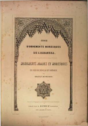 Choix d'ornements moresques de l‛Alhambra, ouvrage-faisant suite à l‛Atlas in folio, Monuments arabes et moresques de Cordoue, Séville et Grenade : Par Girault de Prangey