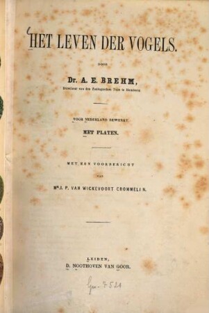 Het leven der vogels : Door A[lfred] E[dmund] Brehm. Voor Nederland bewerkt. Met platen. Met een voorbericht van J. P. van Wickevoort Crommelin