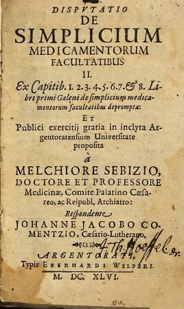 Disputatio De Simplicium Medicamentorum Facultatibus II. : Ex Capitib. 1. 2. 3. 4. 5. 6. 7. & 8. Libri primi Galeni ..