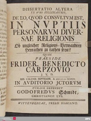 Dissertatio Altera Ex Ivre Ecclesiastico, De Eo, Qvod Consvltvm Est, In Nvptiis Personarvm Diversae Religionis Ob ungleicher Religions-Verwandten Heyrathen zu rathen seyn?