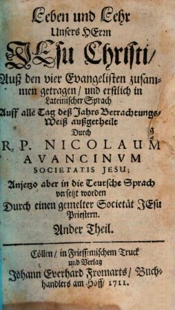 Leben und Lehr Unsers Herrn Jesu Christi : Auß den 4. Evangelisten zusammen getragen, und erstlich in Lateinischer Sprach Auff alle Tag deß Jahrs Betrachtungs-Weiß aufgetheilet, 2