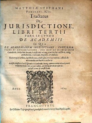 Tractatus De Iurisdictione, Qualemque Habeant Omnes Iudices, Tam Seculares, Quam Ecclesiastici In Imperio Romano : In Tres Libros Divisus: Quorum I. est de Iurisdictione eiusq[ue] speciebus: nec non de Foro competenti, cum Synopsi eiusdem. II. De Iurisdictione & iuribus Imperatoris, Regis Rom. Camerae Imperialis ... III. De Pontificis Rom. Cardinalium, Episcoporum, aliorumq[ue] iudicum Ecclesiasticorum iurisdictione & iuribus ..., 3,2. De Academiis : In Qua De Academiarum Institutione ... Nec Non De Academiarum Cancellariis, Rectoribus, Decanis, Professoribus ... Studiosis, Eorumque iuribus ... methodice tractatur