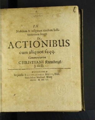 In Nobilem & insignem titulum Institutionum Impp. De Actionibus cum aliquot seqq. Commentarius Christiani Krembergk/ I.U.D.