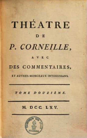 Théatre de P. Corneille : avec des commentaires, & autres morceaux intéressans. 12