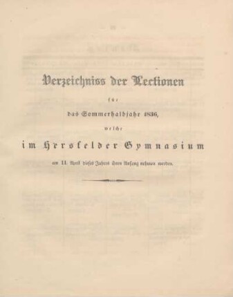 Verzeichniss der Lectionen für das Sommerhalbjahr 1836, welche im Hersfelder Gymnasium am 11. April dieses Jahres ihren Anfang nehmen werden.