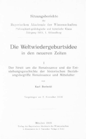 Die Weltwiedergeburtsidee in den neueren Zeiten. 1, Der Streit um die Renaissance und die Entstehungsgeschichte der historischen Beziehungsbegriffe Renaissance und Mittelalter : Vorgetr. am 2. Nov. 1918