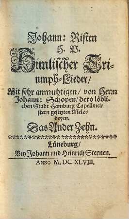 Johann: Risten H. P. Himlischer Lieder Mit sehr anmuhtigen, von Herrn Johann: Schopen, dero löblichen Stadt Hamburg Capellmeistern gesetzten Melodeyen. Das ... Zehn, 2