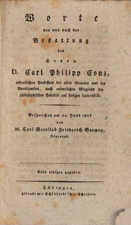 Worte vor und nach der Bestattung des Herrn Dr. Carl Philipp Conz, ordentlichen Professors der alten Literatur und der Beredsamkeit ... : gesprochen am 22. Juni 1827