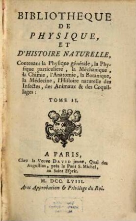 Bibliotheque De Physique Et D'Histoire Naturelle : contenant la Physique générale, la Physique particuliere, la Méchanique, la Chimie, l'Anatomie, la Botanique, la Médecine, l'Histoire naturelle des Insectes, des Animaux & des Coquillages, 2