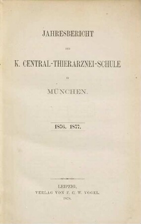 Jahresbericht der Königlichen Central-Thierarznei-Schule zu München, 1. 1876/77 (1878)