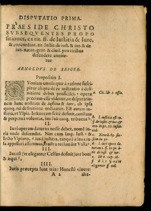 DISPVTATIO PRIMA.|| PRAESIDE CHRISTO || SVBSEQVENTES PROPO||sitiones, ex tit. ff. de Iustitia & Iure,|| ... defendere annite-||tur || ARNOLDVS DE REIGER.||