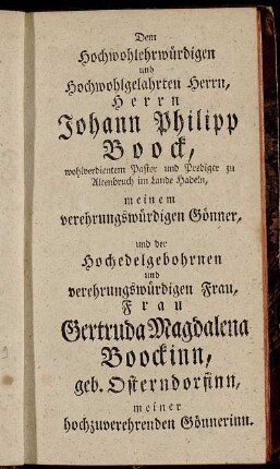 Dem Hochwohlehrwürdigen...Herrn Johann Philipp Boock., wohlverdienten Pastor und Prediger zu Altenbruch im Lande Hadeln,...und der Hochedelgebohrnen...Frau Gertruda Magdalena Boockinn, geb. Osterndorfinn...ergebenster Diener Der Verfasser.