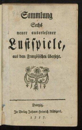 Sammlung Sechs neuer auserlesener Lustspiele : aus dem Französischen übersetzt