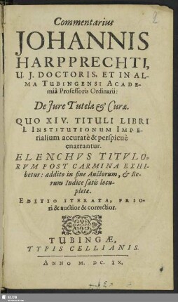 Commentarius Johannis Harpprechti de iure tutelae et curae, quo XIV tituli libri I. institutionum imperialium ... perspicue enarrantur : additio ... auctorum & rerum indice