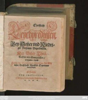 Christliche || Leychpredigten || Bey Hoher vnd Niedri=||ger Personen Begrebnissen.|| Der Ander Theil.|| Auß den vier Euangelisten/|| Gehalten/ durch || Herrn M. Hieronymum Mencelium der Löb=||lichen Graffschafft Manßfeld Superinten=||denten seligen.||