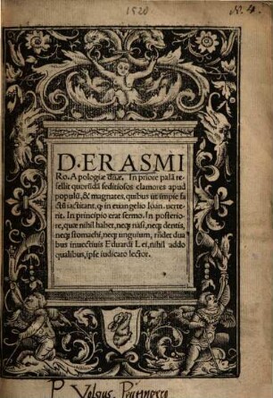 D. Erasmi Ro. Apologiae duae : In priore pala[m] refellit quoru[n]da[m] seditiosos clamores apud populu[m] & magnates, quibus ut impie factu[m] iactitant [quod] in euangelio Ioan. uerterit In principio erat sermo