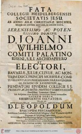 Fata Collegii Heidelbergensis Societatis Jesu, Ab Anno Aerae Christianae MDCXXII. Usque Ad Annum MDCCXII. In Lucem Data : Et: ... D. Joanni Wilhelmo Comiti Palatino Rheni, ... Fundatori Ejvsdem Collegii S. J. ... Demississimâ Veneratione Oblata ...