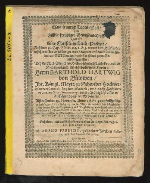Esaiae traurige Todes-Post/ und Hißkiae freudiger Gewissens-Trost. Das ist: Eine Christliche Leich-Predigt/ Auß dem 38. Cap. Esaiae/ v. 1. 2. & 3. ... : Bey der Hoch-Adelichen/ Hochansehnliche[n] Leich-Procession Des ... Barthold Hartwig von Bülowen ... Alß dessen den 19. Novembr. Anno 1667. ... entseelter Cörper/ am 14. Maii Anno 1668 ... allhie zu Wollgast in der S. Peter Kirchen ... beygesetzet ward