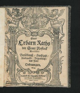 Eines Erbarn Raths der Statt Rostock Revidirte Verlöbnuß/ Hochzeit/ Kindtauffs/ Begrebnuß/ und Fewr Ordnungen