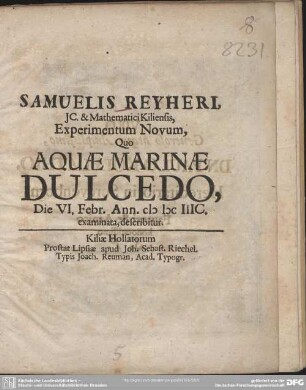 Samuelis Reyheri, IC. & Mathematici Kiliensis, Experimentum Novum, Quo Aquae Marinae Dulcedo : Die VI. Febr. Ann. MDCIIIC. examinata, describitur