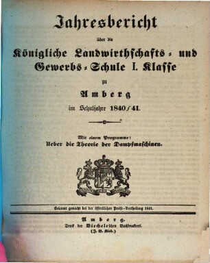 Jahresbericht über die Königliche Landwirthschafts- und Gewerb-Schule I. Klasse zu Amberg im Schuljahre ..., 1840/41 (1841)