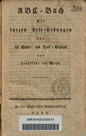 ABC-Buch mit kurzen Lese-Uebungen für die Stadt- und Dorf-Schulen von Frankfurt am Mayn