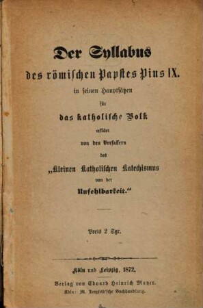 Der Syllabus des römischen Papstes Pius IX. in seinen Hauptsätzen für das katholische Volk erklärt von den Verfassern des Kleinen Kathol. Katechismus von der Unfehlbarkeit