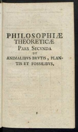 Philosophiae Theoreticae Pars Secunda De Animalibus Brutis, Plantis Et Fossilibus