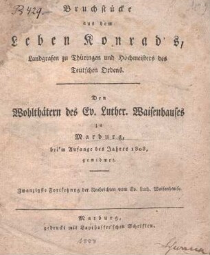 Bruchstücke aus dem Leben Konrad's, Landgrafen zu Thüringen und Hochmeisters des Teutschen Ordens : den Wohlthätern des Ev. Luther. Waisenhauses zu Marburg, bei'm Anfange des Jahres 1808, gewidmet