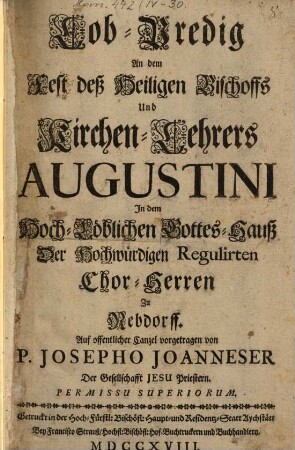 Lob-Predig An dem Fest deß Heiligen Bischoffs Und Kirchen-Lehrers Augustini : In dem Hoch-Löblichen Gottes-Hauß Der Hochwürdigen Regulirten Chor-Herren Zu Rebdorff