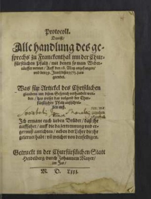 Protocoll. Das ist, Alle handlung des gesprechs zu Franckenthal inn der Churfürstlichen Pfaltz, mit denen so man Widertäuffer nennet : Auff den 28. May. angefangen, vnd den 19. Junij dises 1571. jars geendet