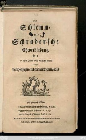 Die Schlemm- und Schradersche Eheverbindung, Die den 15ten Jenner 1769. vollzogen wurde besangen des Höchstzuverehrenden Brautpaars ganz gehorsamste Söhne