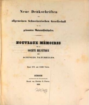 Neue Denkschriften der Allgemeinen Schweizerischen Gesellschaft für die Gesammten Naturwissenschaften : = Nouveaux mémoires de la Société Helvétique des Sciences Naturelles. 16. 1858