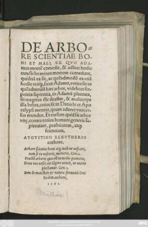 DE ARBO=||RE SCIENTIAE BO-||NI ET MALI, EX QVO ADA-||mus mortẽ comedit, & adhuc hodie || cuncti homines mortem comedunt,|| ... AVGVSTINO ELEVTHERIO || authore.|| ... Jtem de maiestate & natura sermonis Dei:|| Eodem authore.||