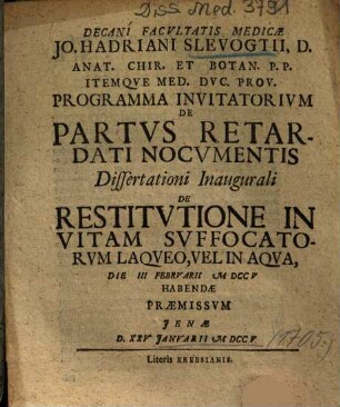 Decani Facvltatis Medicae Jo. Hadriani Slevogtii ... Programma Invitatorivm De Partvs Retardati Nocvmentis : Dissertationi Inaugurali De Restitvtione In Vitam Svffocatorvm Laqveo, Vel In Aqva ... Praemissvm