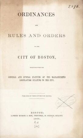Ordinances and rules and orders of the city of Boston : together with the general and special statutes of the Massachusetts legislature relating to the city