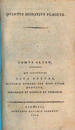 Q. Horatii Flacci Opera. 2, Tomus Alter, Quo Continentur Vita Poetae, Historia Romana Per Eius Vitam Deducta, Indicesque Et Nominum Et Verborum