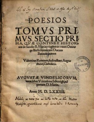 Poesios tomus .... Tomus primus, sectio prima, quae continet historiam de sacello B. Mariae, virginis in veteri Oetinga illustrissimorum ducum Bavariae ...