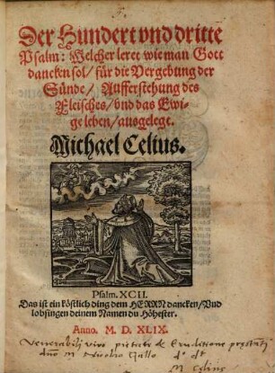 Der Hundert vnd dritte Psalm : Welcher leret wie man Gott dancken sol, für die Vergebung der Sünde, Aufferstehung des Fleisches, vnd das Ewige leben, ausgelegt